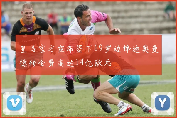 皇马官方宣布签下19岁边锋迪奥曼德转会费高达14亿欧元